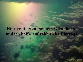 Hier geht es zu meinem Gstebuch 
und ich hoffe auf zahlreiche Eintrge